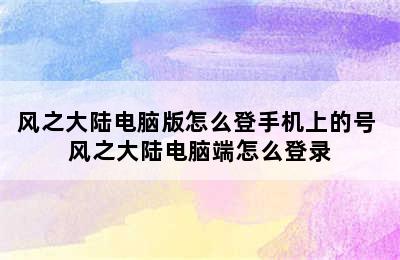 风之大陆电脑版怎么登手机上的号 风之大陆电脑端怎么登录